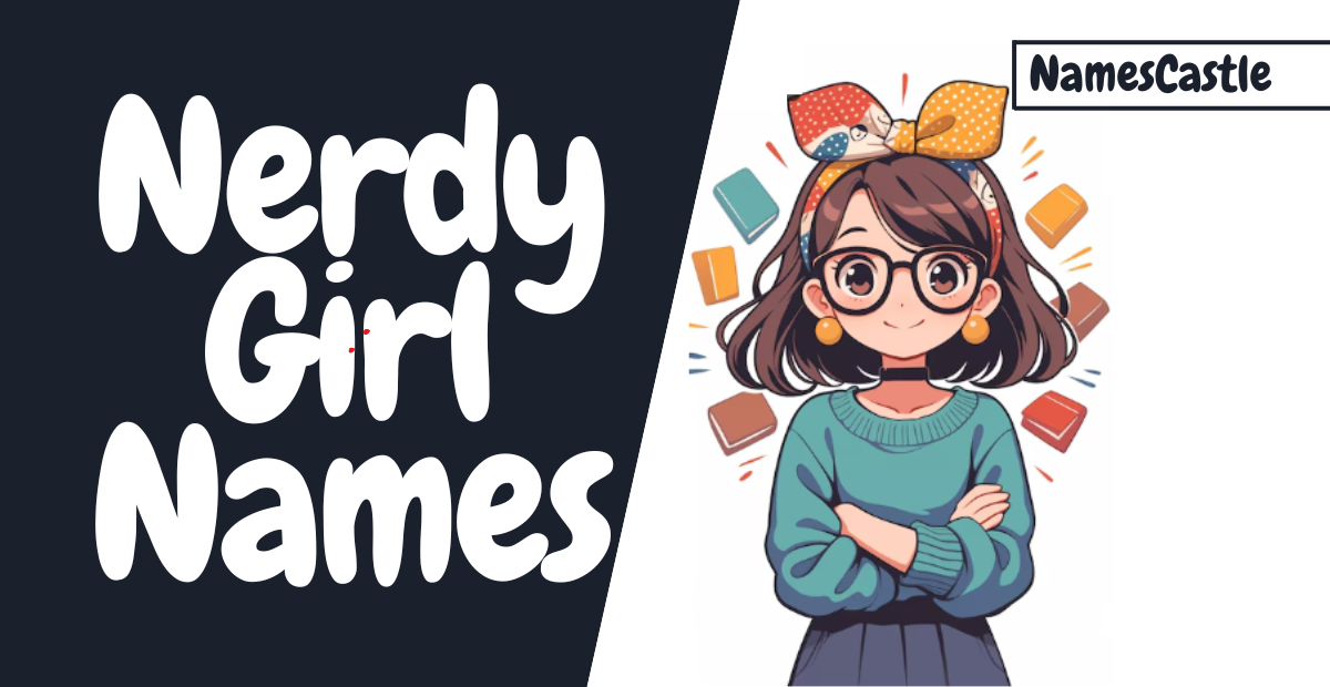 Nerdy Girl Names: A Perfect Blend of Charm and Intelligence