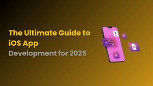 The Ultimate Guide to iOS App Development for 2025