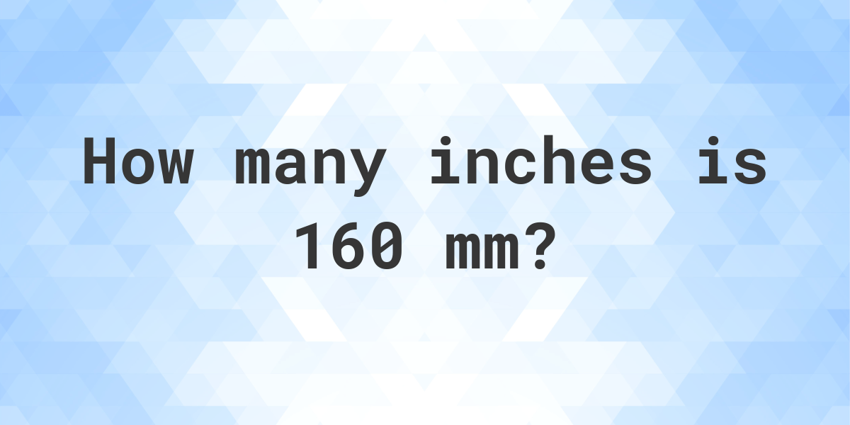 How to Convert 160 mm to Inches – Quick Answer & Formula