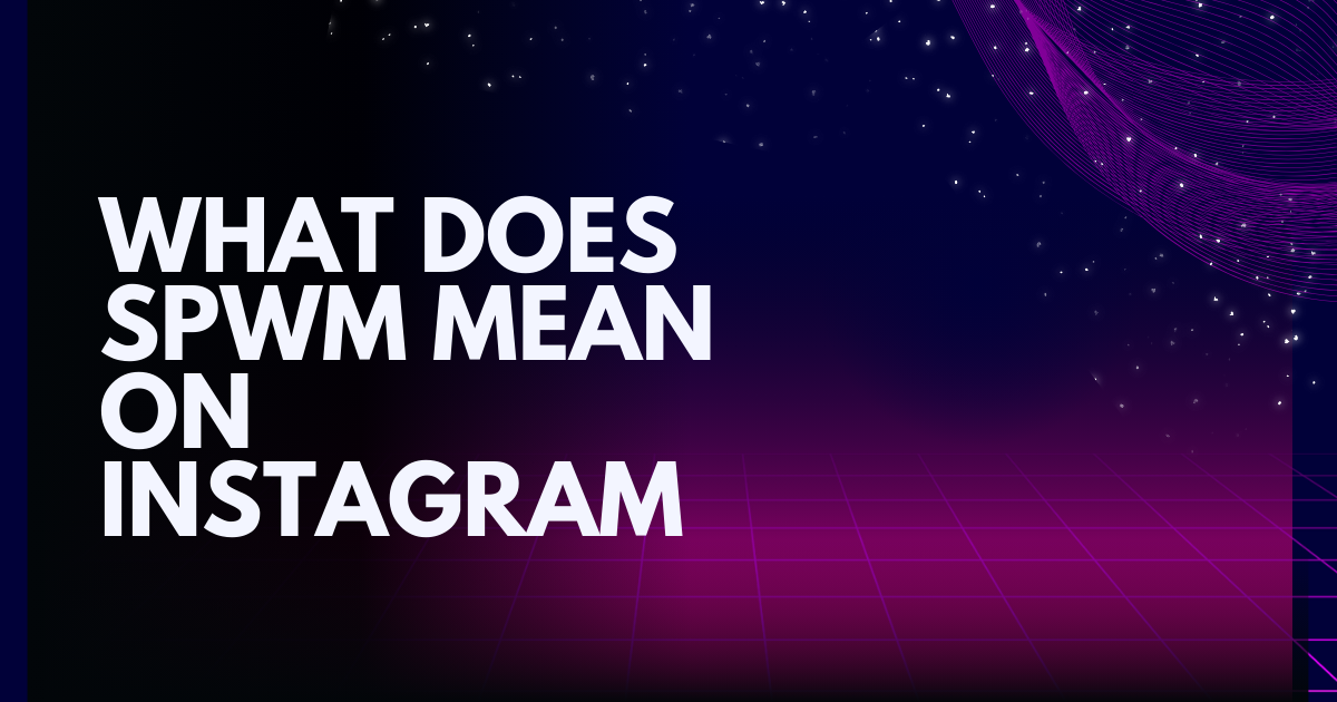 Spwm Meaning in Text: A Quick Guide to This Chat Term