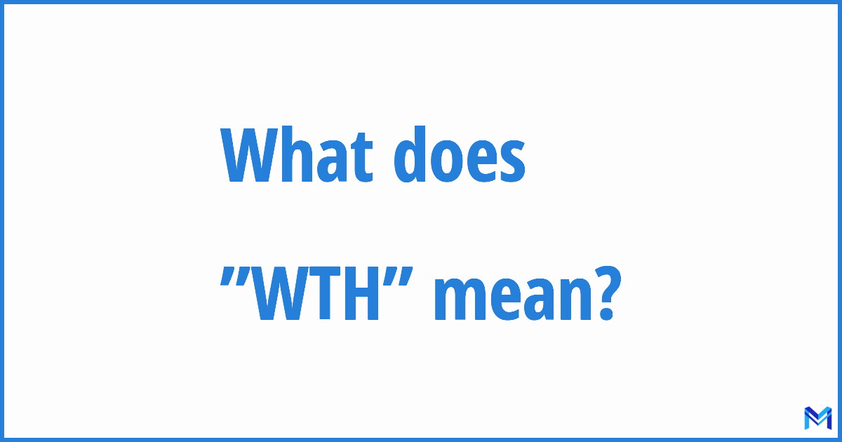 What Does WTH Meaning in Text Messages? Find Out Instantly