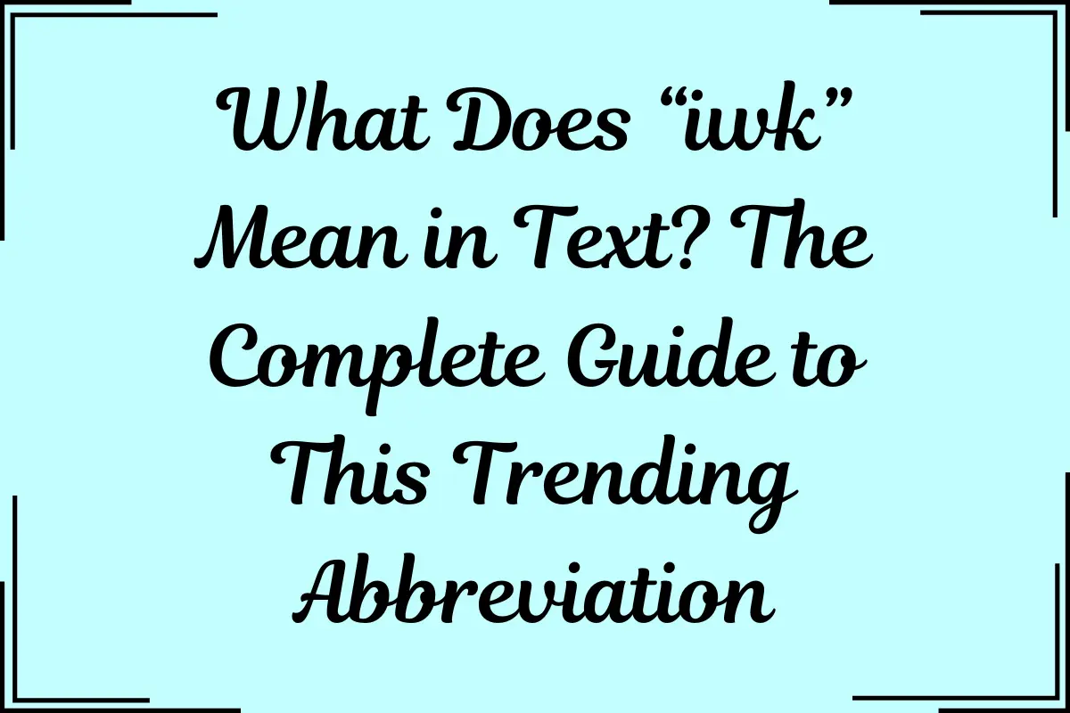 IWK Meaning in Text – Definition, Context & Examples