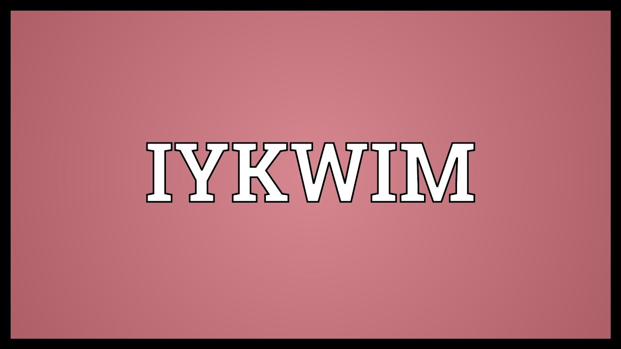 IYKWIM Meaning in Text: Dictionary, Definition, & Usage
