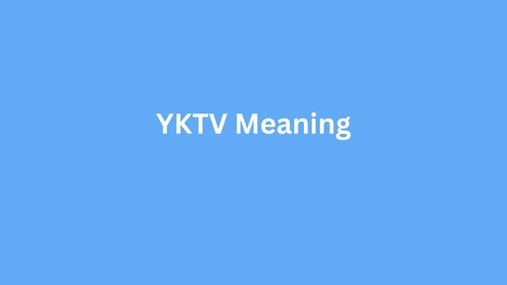 YKTV Meaning in Text: Definition and How to Use this Slang?