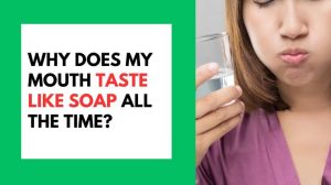 Why Does My Mouth Taste Like Soap? Common Causes 2026