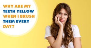 Why Are My Teeth Yellow When I Brush Them Everyday? Fixes 2026