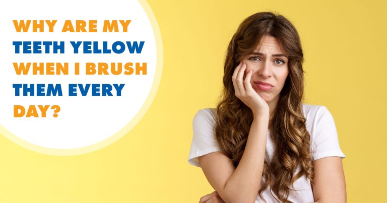 Why Are My Teeth Yellow When I Brush Them Everyday? Fixes 2026